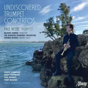 Paul Neebe, The Budafok Dohnáyi Orchestra, Thomas Bithell & Mladen Tarbuk - Undiscovered Trumpet Concertos (2024)