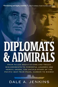 Diplomats & Admirals: From Failed Negotiations and Tragic Misjudgments to Powerful Leaders and Heroic Deeds