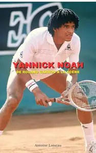 Yannick Noah : De Roland-Garros à la Scène – Parcours d’une Légende Française (French Edition)
