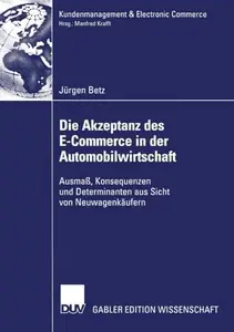 Die Akzeptanz des E-Commerce in der Automobilwirtschaft: Ausmaß, Konsequenzen und Determinanten aus Sicht von Neuwagenkäufern