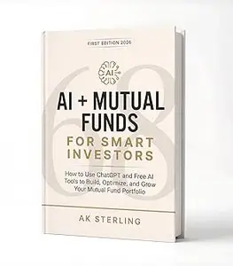 AI + Mutual Funds for Smart Investors: How to Use ChatGPT, Gemini, Claude, and Free AI Tools to Build, Optimize, and Grow