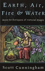 Earth, Air, Fire & Water: More Techniques of Natural Magic