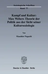 Kampf und Kultur: Max Webers Theorie der Politik aus der Sicht seiner Kultursoziologie