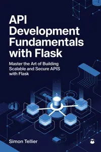 API DEVELOPMENT FUNDAMENTALS WITH FLASK: Master the Art of Building Scalable and Secure APIs with Flask