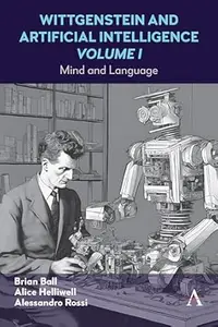 Wittgenstein and Artificial Intelligence, Volume I: Mind and Language