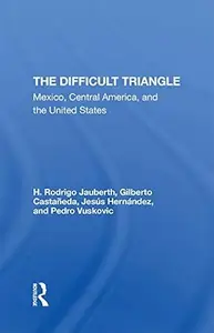 The Difficult Triangle: Mexico, Central America, And The United States