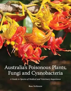 Australia’s Poisonous Plants, Fungi and Cyanobacteria: A Guide to Species of Medical and Veterinary Importance (Repost)
