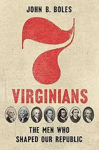 Seven Virginians: The Men Who Shaped Our Republic