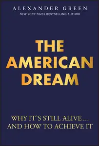 The American Dream: Why It's Still Alive... And How to Achieve It