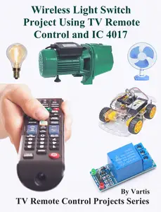 Wireless Light Switch Project Using TV Remote Control and IC 4017: Build and Learn Electronics