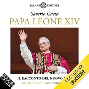 «Papa Leone XIV: Il racconto del nuovo Papa e le sfide che dovrà affrontare» by Saverio Gaeta