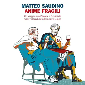 «Anime fragili: Un viaggio con Platone e Aristotele tra le vulnerabilità del nostro tempo» by Matteo Saudino
