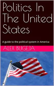 Politics In The United States: A guide to the political system in America