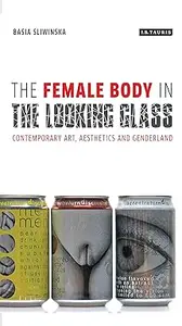 The Female Body in the Looking-Glass: Contemporary Art, Aesthetics and Genderland