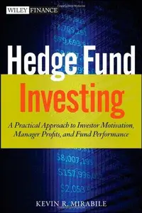 Hedge Fund Investing: A Practical Approach to Understanding Investor Motivation, Manager Profits, and Fund Performance