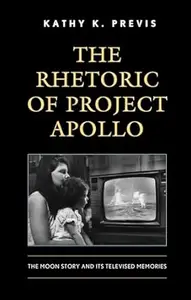 The Rhetoric of Project Apollo: The Moon Story and Its Televised Memories