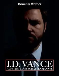 J.D. Vance Aufstieg eines Schattenmannes