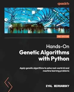 Hands-On Genetic Algorithms with Python: Apply genetic algorithms to solve real-world AI and machine learning problems