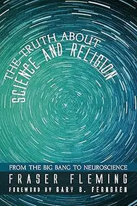 The Truth about Science and Religion: From the Big Bang to Neuroscience