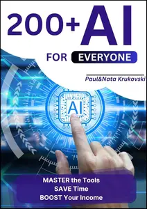 200+ AI FOR EVERYONE: Master the Tools, SAVE Time, BOOST Your Income