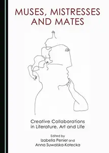 Muses, Mistresses and Mates : Creative Collaborations in Literature, Art and Life