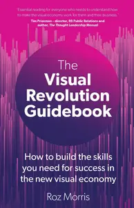 The Visual Revolution Guidebook: How to build the skills you need for success in the new visual economy