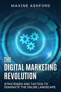 The Digital Marketing Revolution: Strategies and Tactics to Dominate the Online Landscape