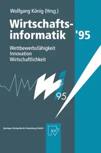 Wirtschaftsinformatik ’95: Wettbewerbsfähigkeit, Innovation, Wirtschaftlichkeit