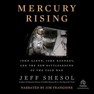 Mercury Rising: John Glenn, John Kennedy, and the New Battleground of the Cold War