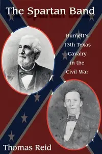 Spartan Band: Burnett's 13th Texas Cavalry in the Civil War