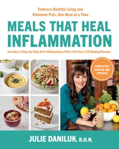 Meals That Heal Inflammation: Embrace Healthy Living and Eliminate Pain, One Meal at a Time, Revised Edition