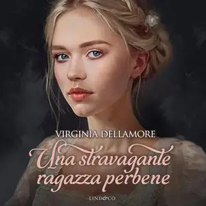 «Una stravagante ragazza perbene: Ragazze Regency 1» by Virginia Dellamore