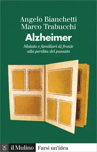 Alzheimer. Malato e familiari di fronte alla perdita del passato - Angelo Bianchetti & Marco Trab...
