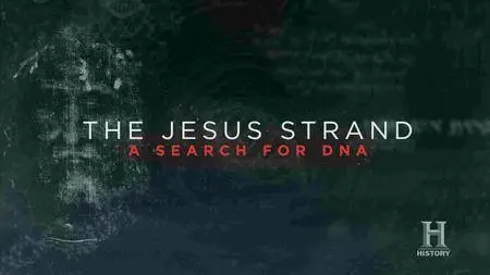 History Channel - The Jesus Strand: A Search for DNA (2017)