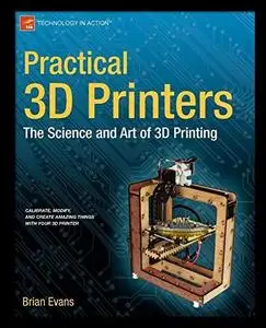 Practical 3D Printers: The Science and Art of 3D Printing