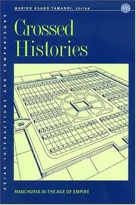 Crossed Histories: Manchuria in the Age of Empire (Asian Interactions and Comparisons) by Mariko Tamanoi