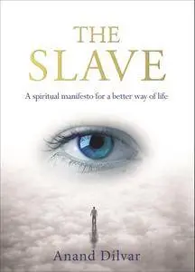 The Slave: A Spiritual Manifesto for a Better Way of Life