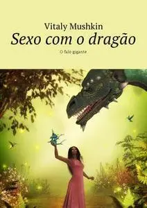 «Sexo com o dragão. O falo gigante» by Vitaly Mushkin
