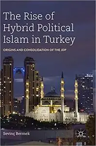 The Rise of Hybrid Political Islam in Turkey: Origins and Consolidation of the JDP
