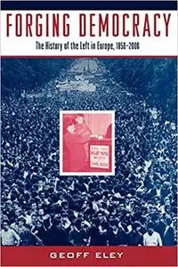 Forging Democracy: The History of the Left in Europe, 1850-2000