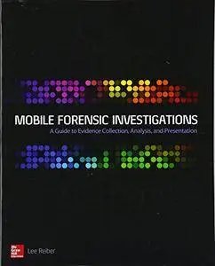 Mobile Forensic Investigations: A Guide to Evidence Collection, Analysis, and Presentation (Networking & Comm - OMG) [Repost]