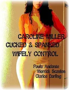 «Caroline Miller – Cucked & Spanked – Wifely Control» by Clarice Darling, Merrick Scanlon, Paula Andante