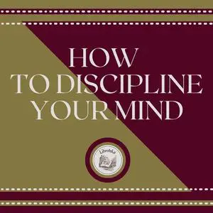 «How to Discipline Your Mind» by LIBROTEKA
