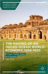 The Making of an Indian Ocean World-Economy, 1250-1650: Princes, Paddy fields, and Bazaars