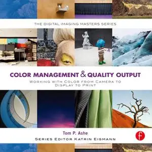 Color Management & Quality Output: Working with Color from Camera to Display to Print (repost)