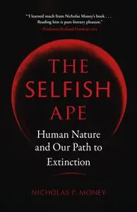 The Selfish Ape: Human Nature and Our Path to Extinction