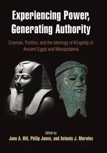 Experiencing Power, Generating Authority: Cosmos, Politics, and the Ideology of Kingship in Ancient Egypt and Mesopotamia