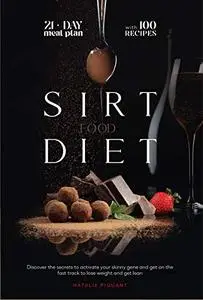 The Sirtfood Diet: Discover the Secrets to Activate Your Skinny Gene And Get on the Fast Track To Lose Weight And Get Lean