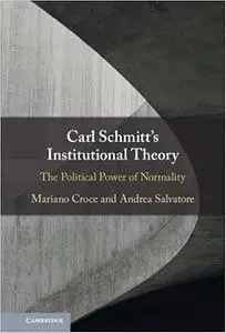 Carl Schmitt's Institutional Theory: The Political Power of Normality