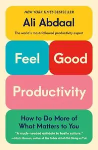 Feel-Good Productivity: How to Do More of What Matters to You